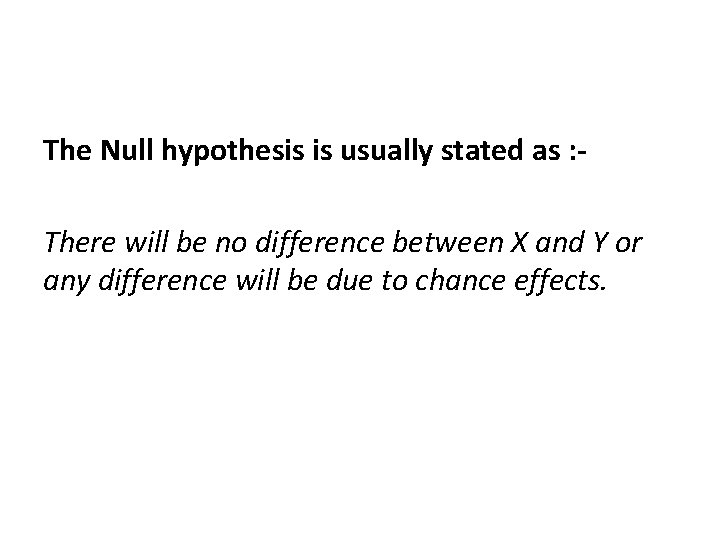 The Null hypothesis is usually stated as : There will be no difference between