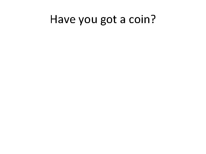 Have you got a coin? 