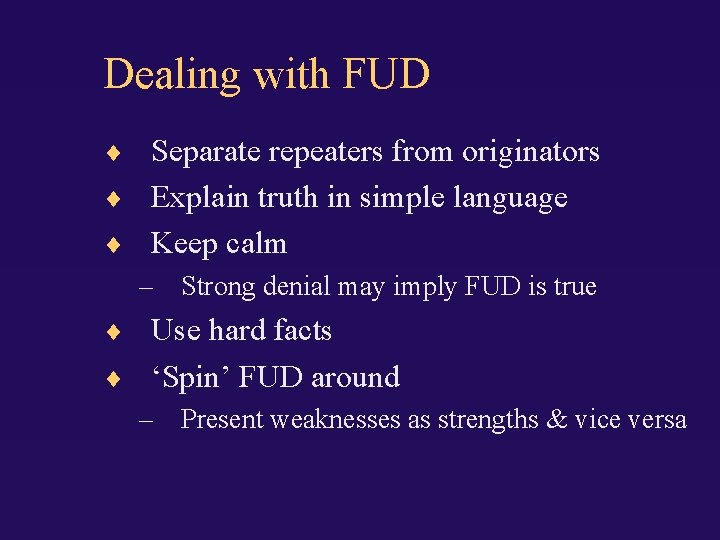 Dealing with FUD Separate repeaters from originators Explain truth in simple language Keep calm