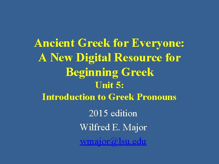 Ancient Greek for Everyone: A New Digital Resource for Beginning Greek Unit 5: Introduction