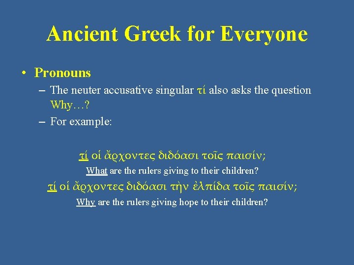 Ancient Greek for Everyone • Pronouns – The neuter accusative singular τί also asks