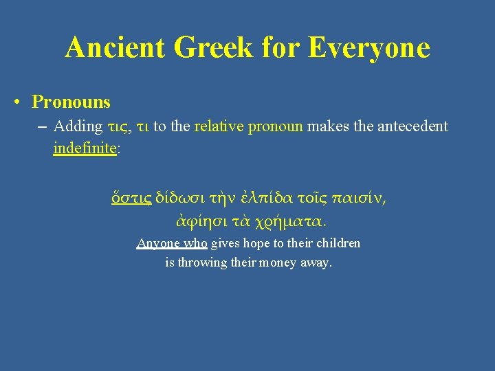 Ancient Greek for Everyone • Pronouns – Adding τις, τι to the relative pronoun