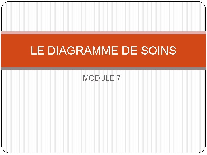 LE DIAGRAMME DE SOINS MODULE 7 Dfinition Cest