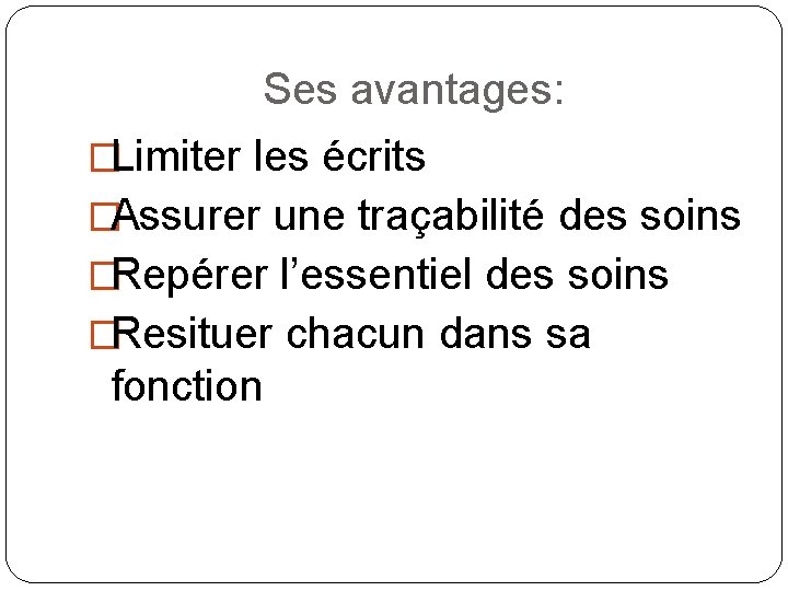 Ses avantages: �Limiter les écrits �Assurer une traçabilité des soins �Repérer l’essentiel des soins Ses avantages: �Limiter les écrits �Assurer une traçabilité des soins �Repérer l’essentiel des soins