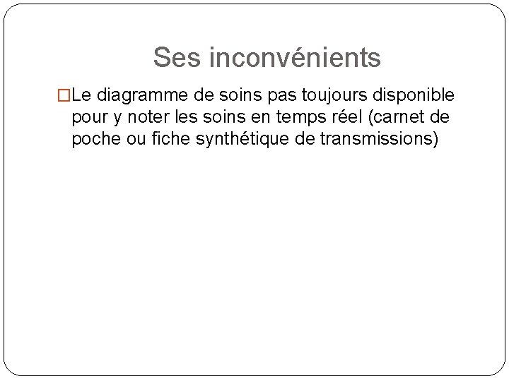Ses inconvénients �Le diagramme de soins pas toujours disponible pour y noter les soins Ses inconvénients �Le diagramme de soins pas toujours disponible pour y noter les soins