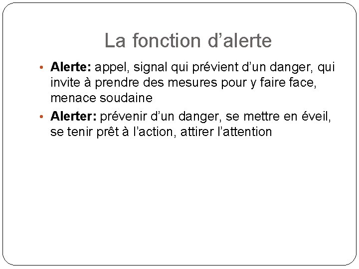 La fonction d’alerte • Alerte: appel, signal qui prévient d’un danger, qui invite à La fonction d’alerte • Alerte: appel, signal qui prévient d’un danger, qui invite à