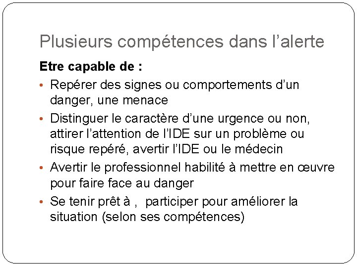 Plusieurs compétences dans l’alerte Etre capable de : • Repérer des signes ou comportements Plusieurs compétences dans l’alerte Etre capable de : • Repérer des signes ou comportements