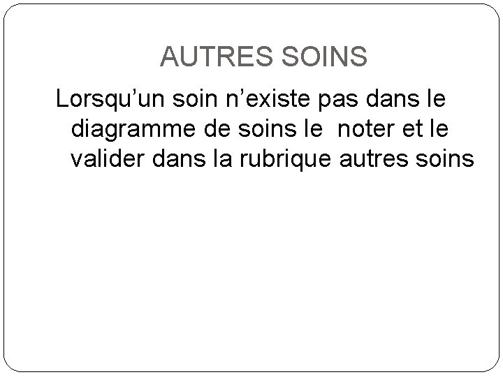 AUTRES SOINS Lorsqu’un soin n’existe pas dans le diagramme de soins le noter et AUTRES SOINS Lorsqu’un soin n’existe pas dans le diagramme de soins le noter et