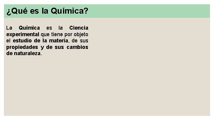 ¿Qué es la Química? La Química es la Ciencia experimental que tiene por objeto