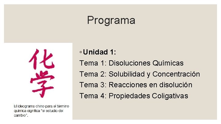 Programa ◦ Unidad 1: Tema 1: Disoluciones Químicas Tema 2: Solubilidad y Concentración Tema