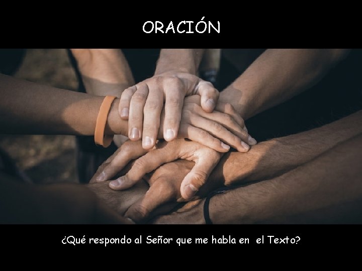 ORACIÓN ¿Qué respondo al Señor que me habla en el Texto? 