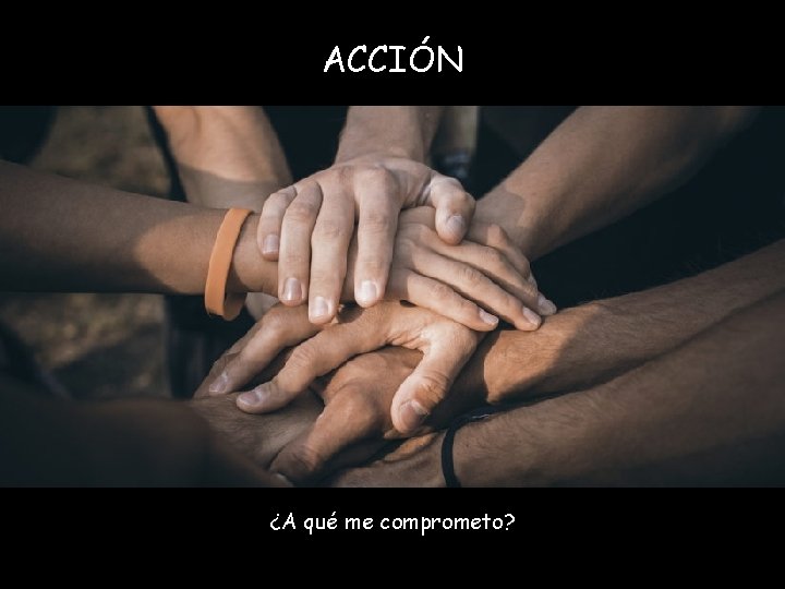 ACCIÓN ¿A qué me comprometo? 