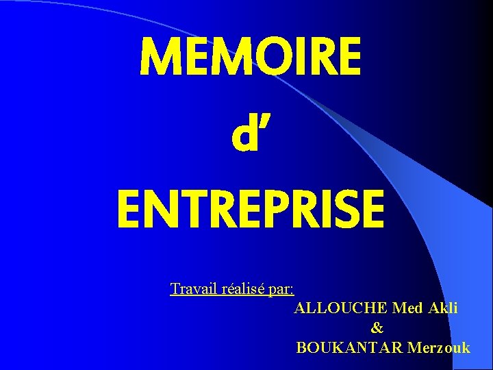 MEMOIRE d’ ENTREPRISE Travail réalisé par: ALLOUCHE Med Akli & BOUKANTAR Merzouk 