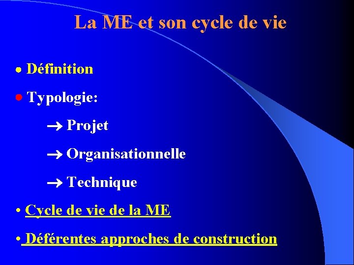 La ME et son cycle de vie Définition Typologie: Projet Organisationnelle Technique • Cycle