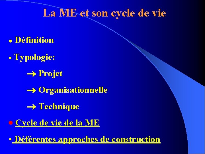 La ME et son cycle de vie Définition Typologie: Projet Organisationnelle Technique Cycle de