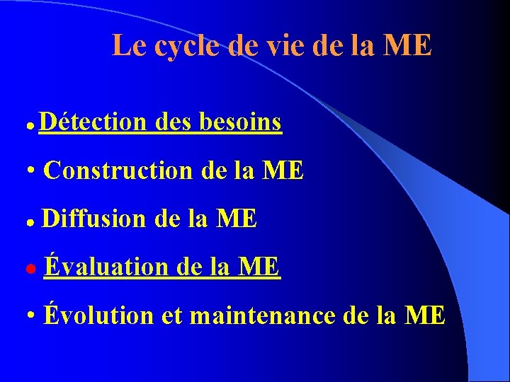 Le cycle de vie de la ME Détection des besoins • Construction de la