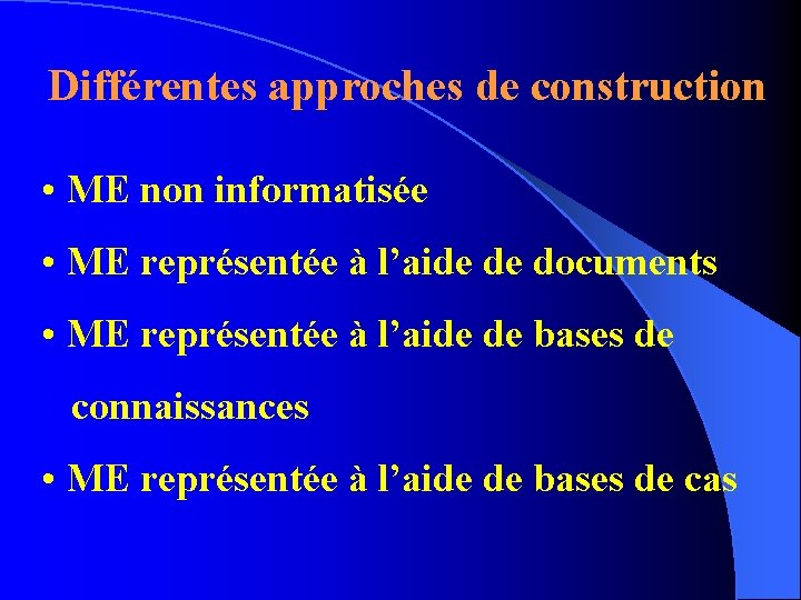 Différentes approches de construction • ME non informatisée • ME représentée à l’aide de