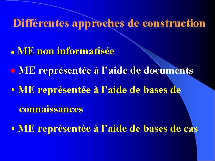 Différentes approches de construction ME non informatisée ME représentée à l’aide de documents •