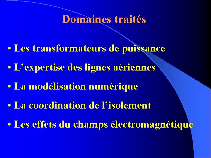 Domaines traités • Les transformateurs de puissance • L’expertise des lignes aériennes • La