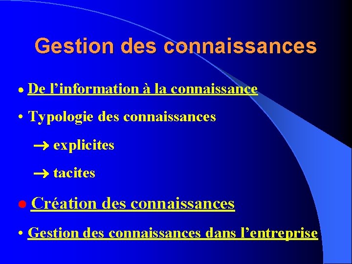 Gestion des connaissances De l’information à la connaissance • Typologie des connaissances explicites tacites