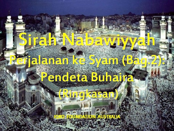 Sirah Nabawiyyah Perjalanan ke Syam (Bag. 2): Pendeta Buhaira (Ringkasan) IQRO FOUNDATION AUSTRALIA 