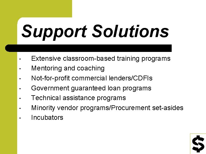 Support Solutions • • Extensive classroom-based training programs Mentoring and coaching Not-for-profit commercial lenders/CDFIs