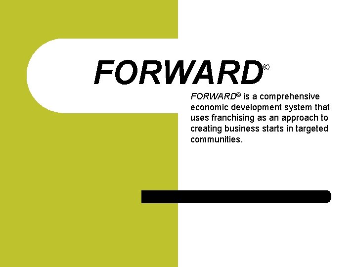 FORWARD © FORWARD© is a comprehensive economic development system that uses franchising as an
