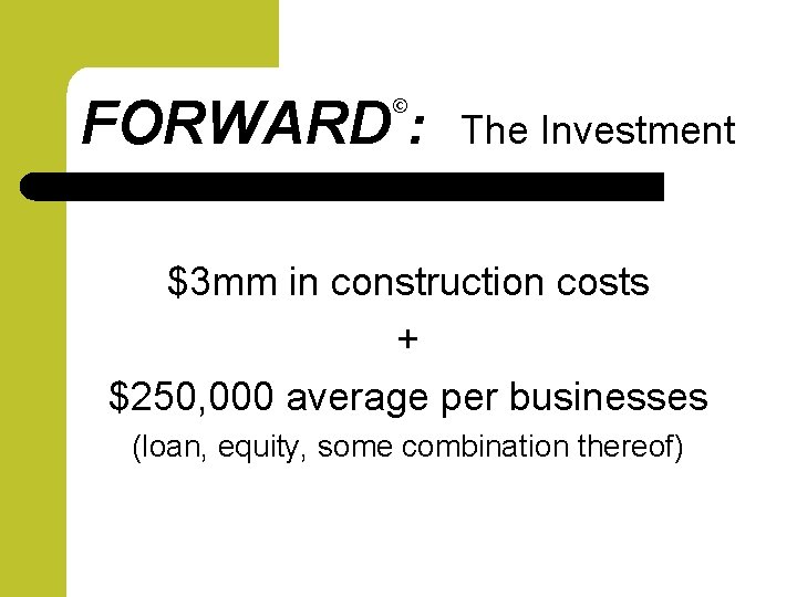 FORWARD : © The Investment $3 mm in construction costs + $250, 000 average