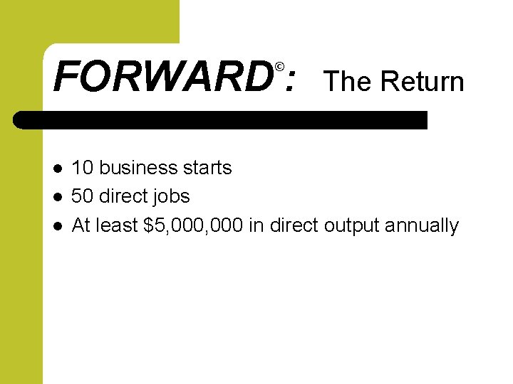 FORWARD : © l l l The Return 10 business starts 50 direct jobs