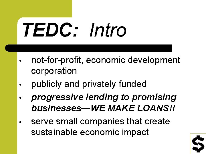 TEDC: Intro • • not-for-profit, economic development corporation publicly and privately funded progressive lending