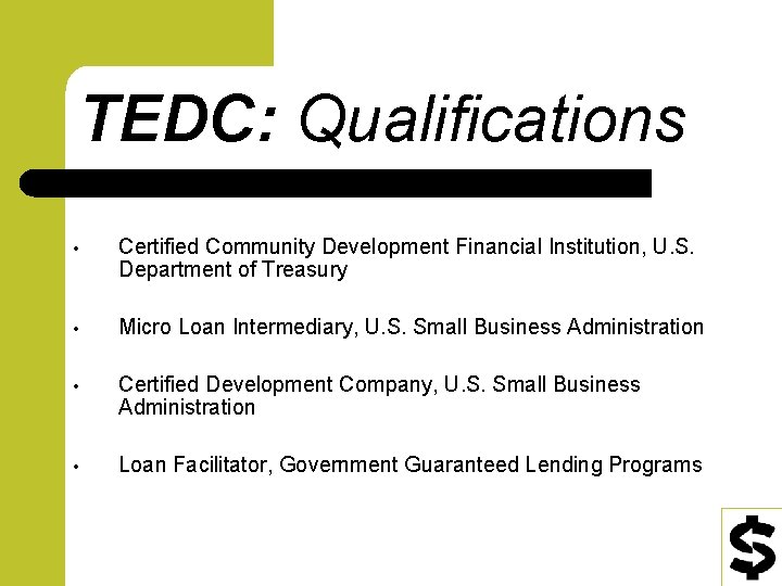 TEDC: Qualifications • Certified Community Development Financial Institution, U. S. Department of Treasury •