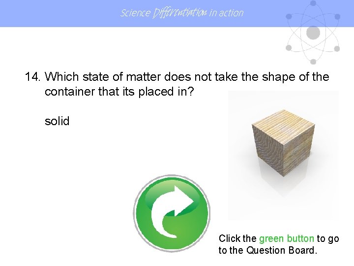 Science Differentiation in action 14. Which state of matter does not take the shape
