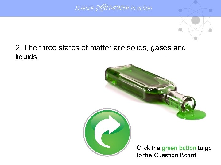 Science Differentiation in action 2. The three states of matter are solids, gases and