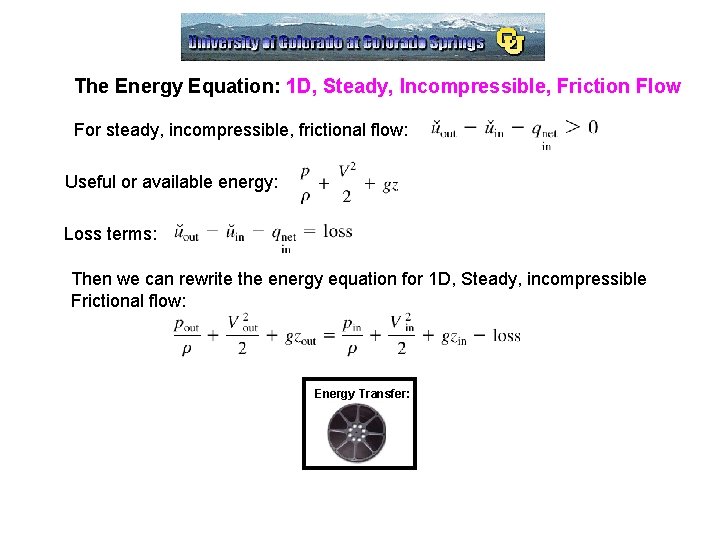 The Energy Equation: 1 D, Steady, Incompressible, Friction Flow For steady, incompressible, frictional flow: