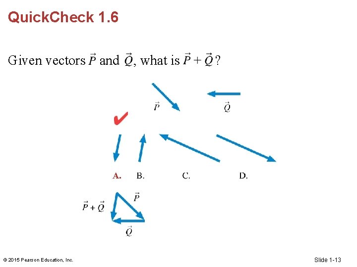 Quick. Check 1. 6 Given vectors and , what is ? A. © 2015