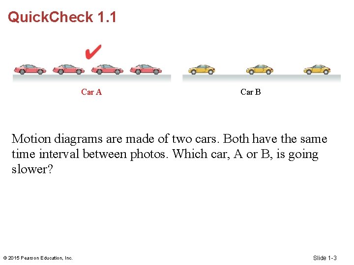 Quick. Check 1. 1 Car A Car B Motion diagrams are made of two