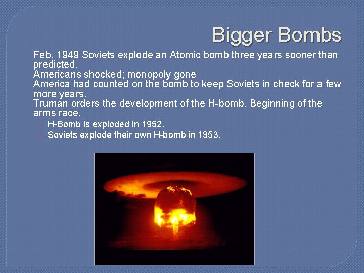 Bigger Bombs Feb. 1949 Soviets explode an Atomic bomb three years sooner than predicted. Bigger Bombs Feb. 1949 Soviets explode an Atomic bomb three years sooner than predicted.