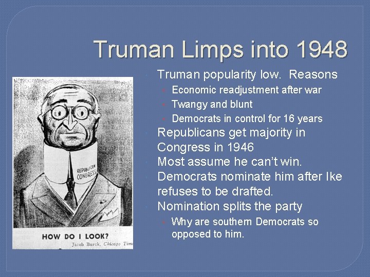 Truman Limps into 1948 Truman popularity low. Reasons • Economic readjustment after war • Truman Limps into 1948 Truman popularity low. Reasons • Economic readjustment after war •