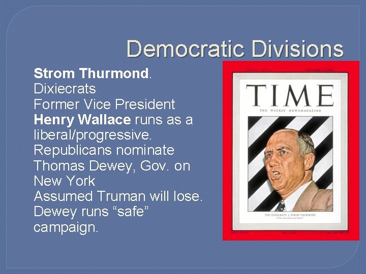 Democratic Divisions Strom Thurmond. Dixiecrats Former Vice President Henry Wallace runs as a liberal/progressive. Democratic Divisions Strom Thurmond. Dixiecrats Former Vice President Henry Wallace runs as a liberal/progressive.