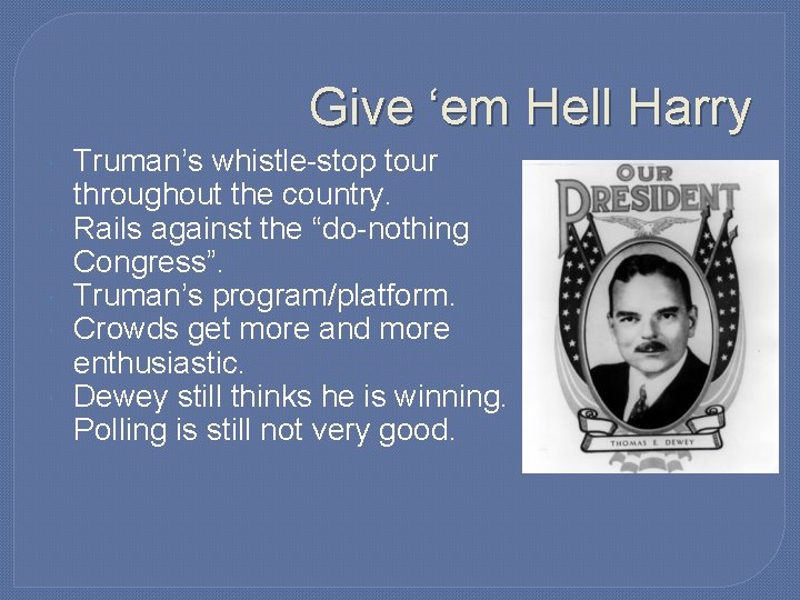 Give ‘em Hell Harry Truman’s whistle-stop tour throughout the country. Rails against the “do-nothing Give ‘em Hell Harry Truman’s whistle-stop tour throughout the country. Rails against the “do-nothing