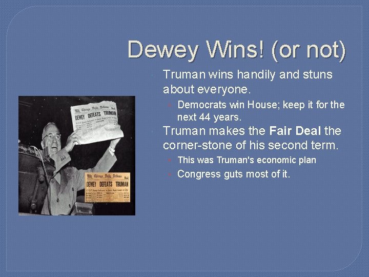 Dewey Wins! (or not) Truman wins handily and stuns about everyone. • Democrats win Dewey Wins! (or not) Truman wins handily and stuns about everyone. • Democrats win