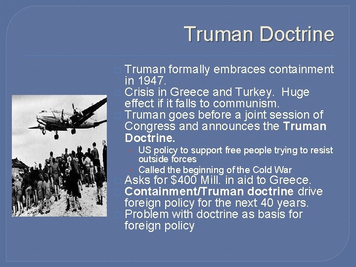 Truman Doctrine Truman formally embraces containment in 1947. � Crisis in Greece and Turkey. Truman Doctrine Truman formally embraces containment in 1947. � Crisis in Greece and Turkey.