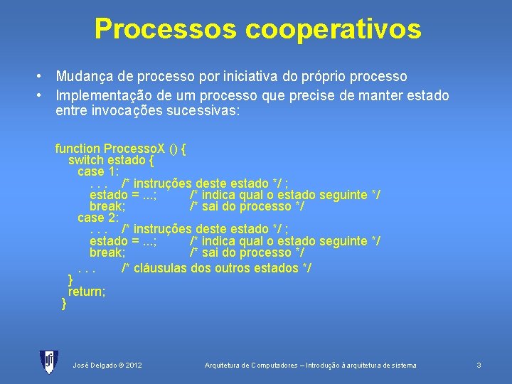 Processos cooperativos • Mudança de processo por iniciativa do próprio processo • Implementação de