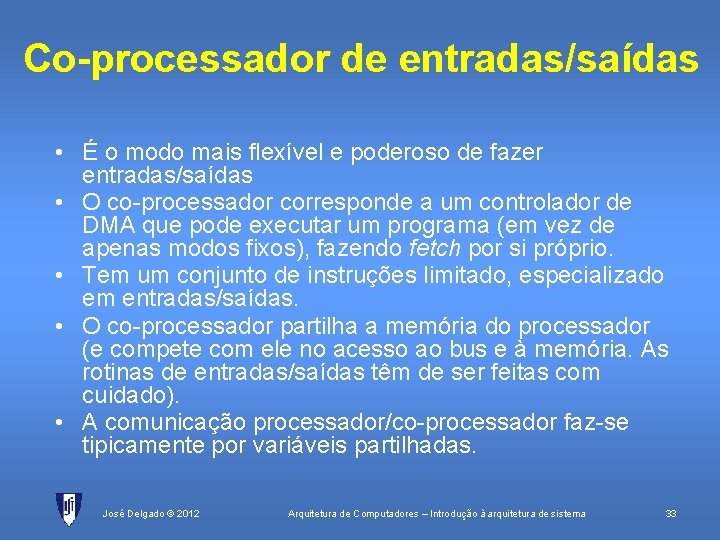 Co-processador de entradas/saídas • É o modo mais flexível e poderoso de fazer entradas/saídas Co-processador de entradas/saídas • É o modo mais flexível e poderoso de fazer entradas/saídas