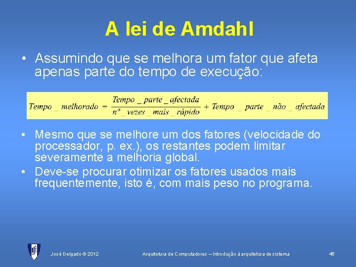 A lei de Amdahl • Assumindo que se melhora um fator que afeta apenas