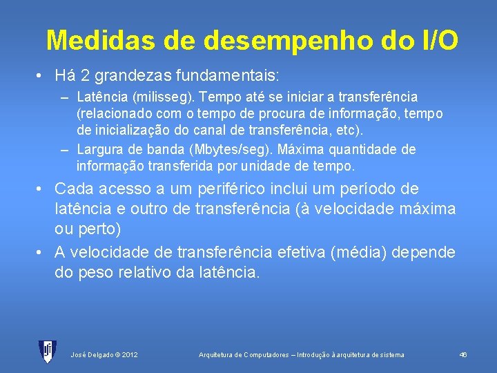 Medidas de desempenho do I/O • Há 2 grandezas fundamentais: – Latência (milisseg). Tempo