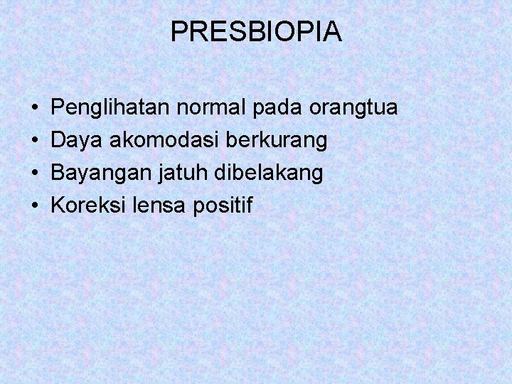 PRESBIOPIA • • Penglihatan normal pada orangtua Daya akomodasi berkurang Bayangan jatuh dibelakang Koreksi