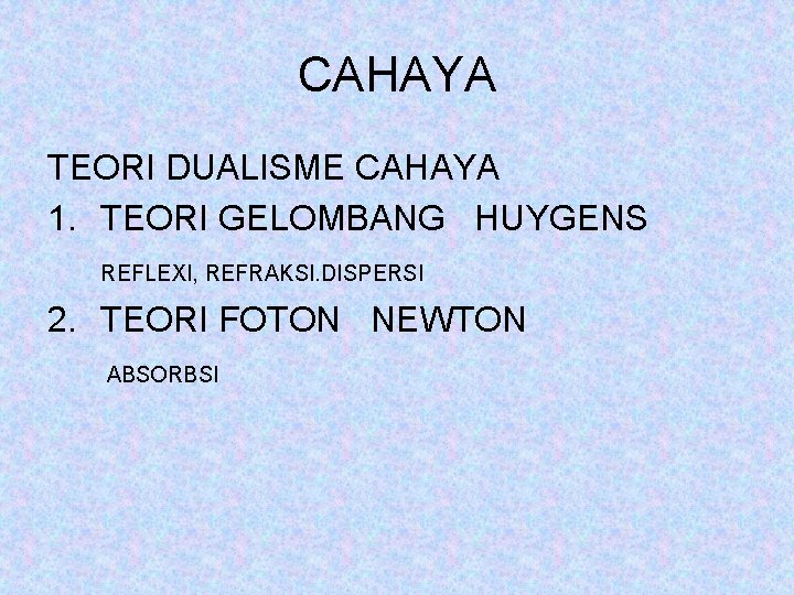 CAHAYA TEORI DUALISME CAHAYA 1. TEORI GELOMBANG HUYGENS REFLEXI, REFRAKSI. DISPERSI 2. TEORI FOTON