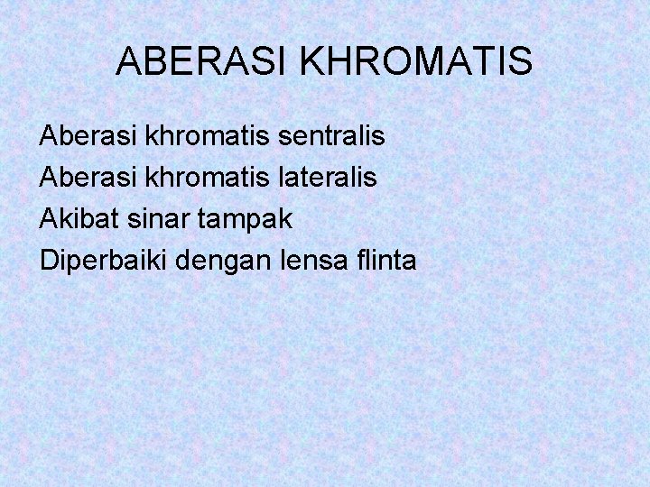 ABERASI KHROMATIS Aberasi khromatis sentralis Aberasi khromatis lateralis Akibat sinar tampak Diperbaiki dengan lensa