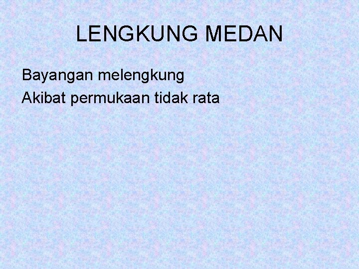 LENGKUNG MEDAN Bayangan melengkung Akibat permukaan tidak rata 